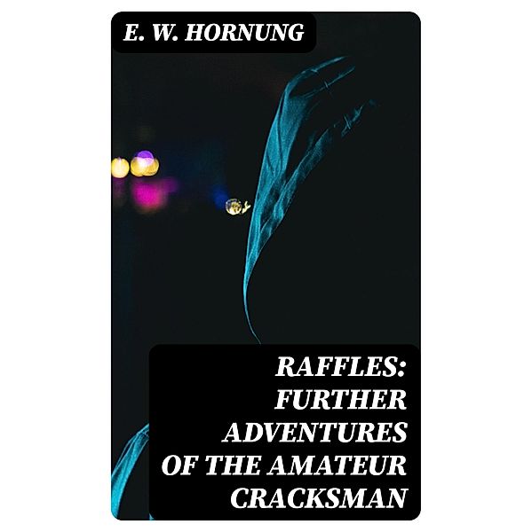 Raffles: Further Adventures of the Amateur Cracksman, E. W. Hornung