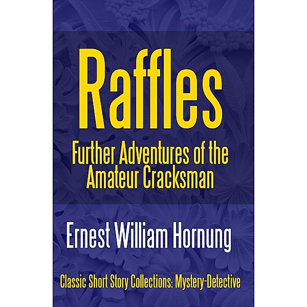 Raffles: Further Adventures of the Amateur Cracksman / Classic Short Story Collections: Mystery-Dete Bd.10, E. W. (Ernest William) Hornung