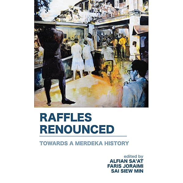 Raffles Renounced: Towards a Merdeka History
