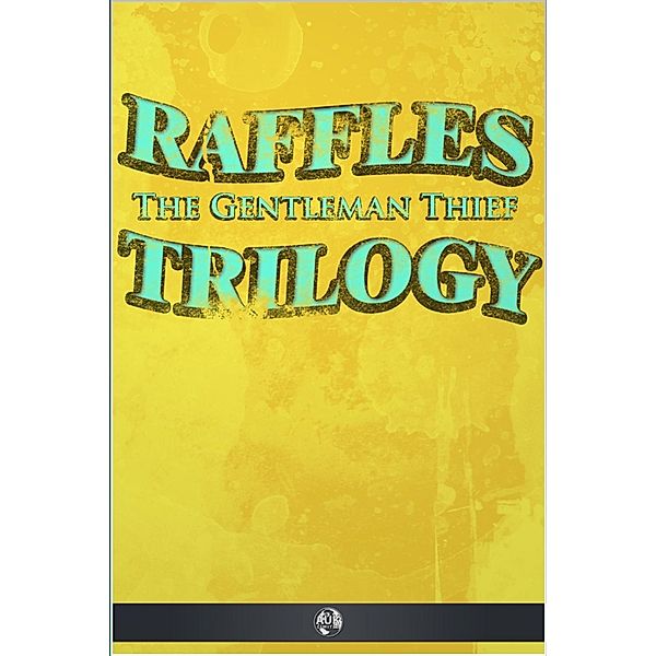 Raffles the Gentleman Thief - Trilogy, E. W. Hornung