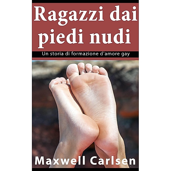 Ragazzi a piedi nudi: un racconto di formazione d'amore gay, Maxwell Carlsen