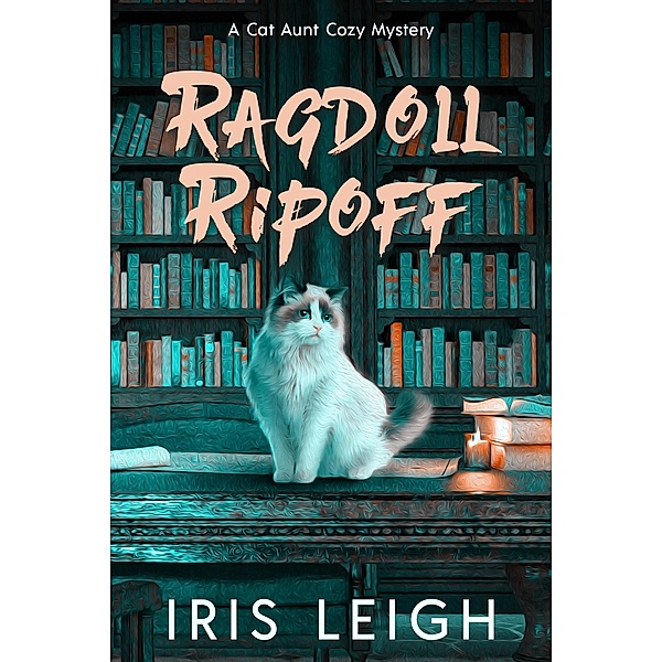 Ragdoll Ripoff (A Cat Aunt Cozy Mystery, #5) / A Cat Aunt Cozy Mystery, Iris Leigh