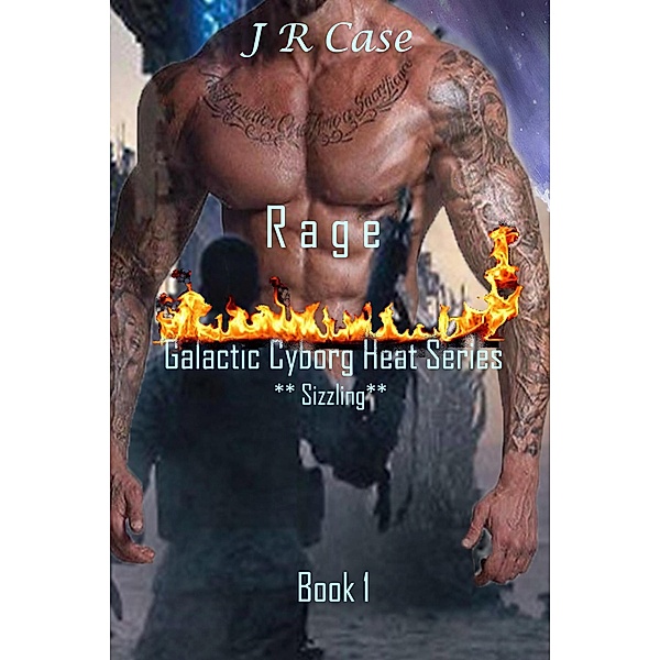 Rage. (Galactic Cyborg Heat Series, #1) / Galactic Cyborg Heat Series, Jessie Rose Case