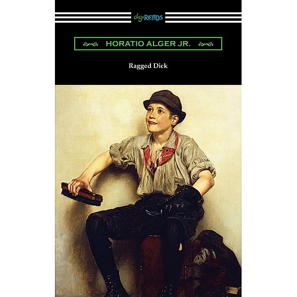 Ragged Dick / Digireads.com Publishing, Jr. Horatio Alger