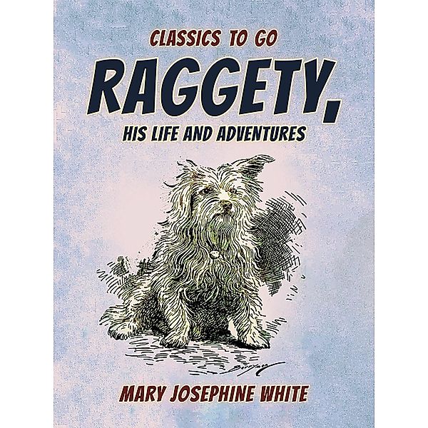 Raggety His Life and Adventures, Mary Josephine White