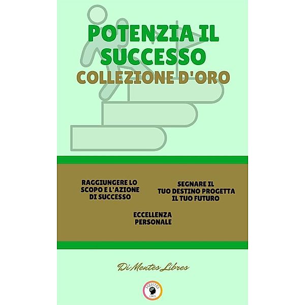 Raggiungere lo scopo e l'azione di successo - eccellenza personale - segnare il tuo destino progetta il tuo futuro (3 libri), Mentes Libres