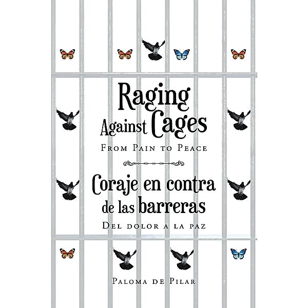 Raging Against Cages From Pain to Peace Coraje en contra de las barreras del dolor a la paz, Paloma de Pilar