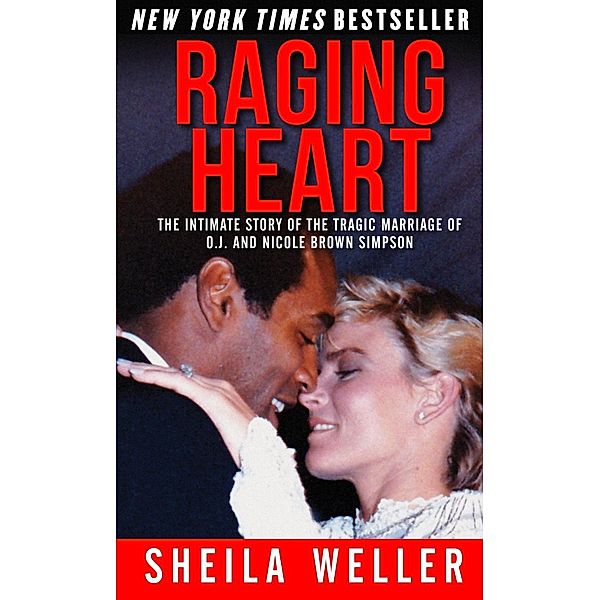 Raging Heart: The Intimate Story of the Tragic Marriage of O.J. and Nicole Brown Simpson, Sheila Weller