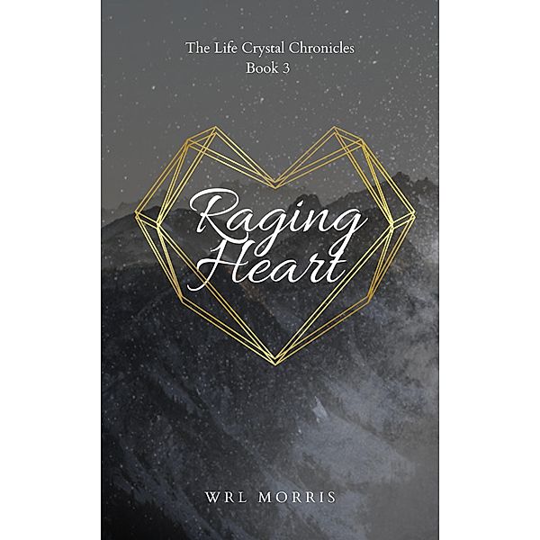 Raging Heart (The Life Crystal Chronicles, #3) / The Life Crystal Chronicles, Wrl Morris