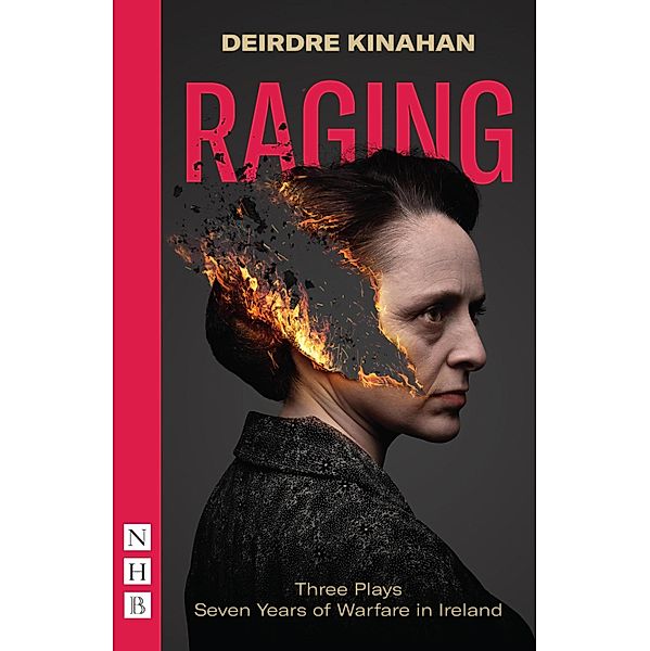 Raging: Three Plays/Seven Years of Warfare in Ireland (NHB Modern Plays), Deirdre Kinahan