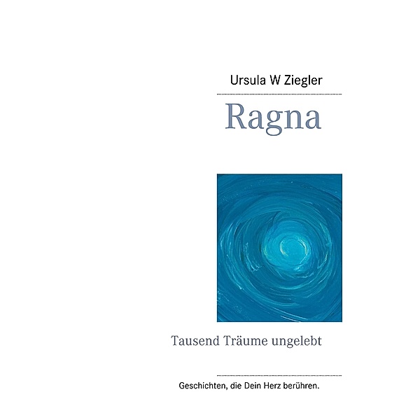 Ragna / Geschichten, die Dein Herz berühren. Bd.7, Ursula W. Ziegler