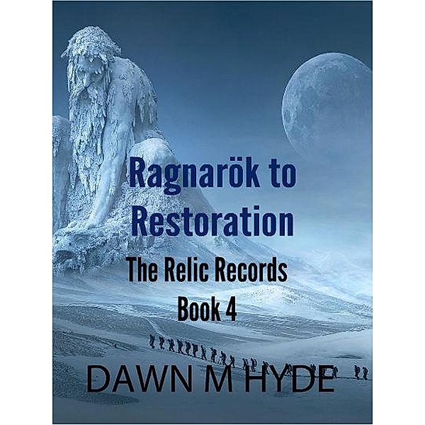 Ragnarök  to  Restoration (The Relics Records, #4) / The Relics Records, Dawn M Hyde