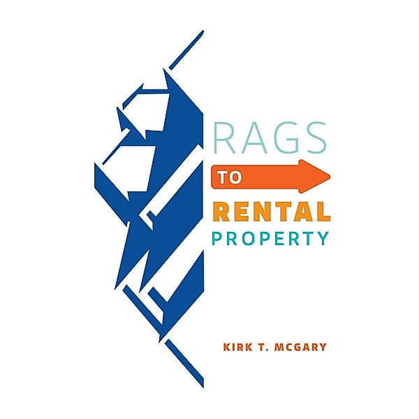Rags to Rental Property, Kirk T. McGary