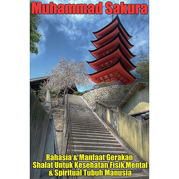 Rahasia & Manfaat Gerakan Shalat Untuk Kesehatan Fisik,Mental & Spiritual Tubuh Manusia, Muhammad Sakura