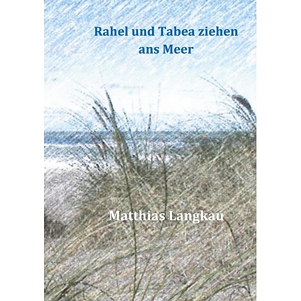 Rahel und Tabea ziehen ans Meer / Die Abenteuer von Rahel und Tabea Bd.3/5, Matthias Langkau