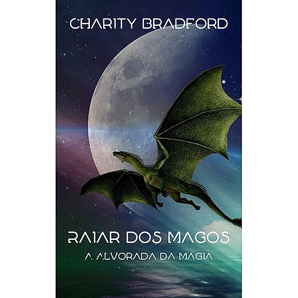 Raiar dos Magos (A Alvorada da Magia, #2) / A Alvorada da Magia, Charity Bradford
