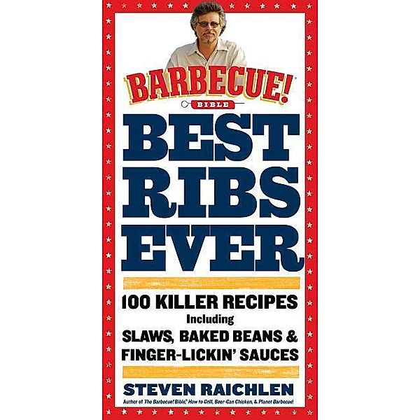 Raichlen, S: Best Ribs Ever: 100 Killer Recipes, Steven Raichlen