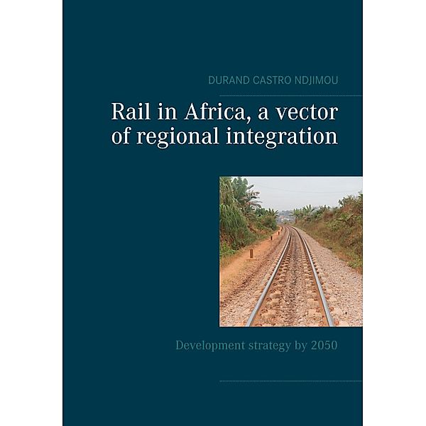 Rail in Africa, a vector of integration, Durand Castro Ndjimou