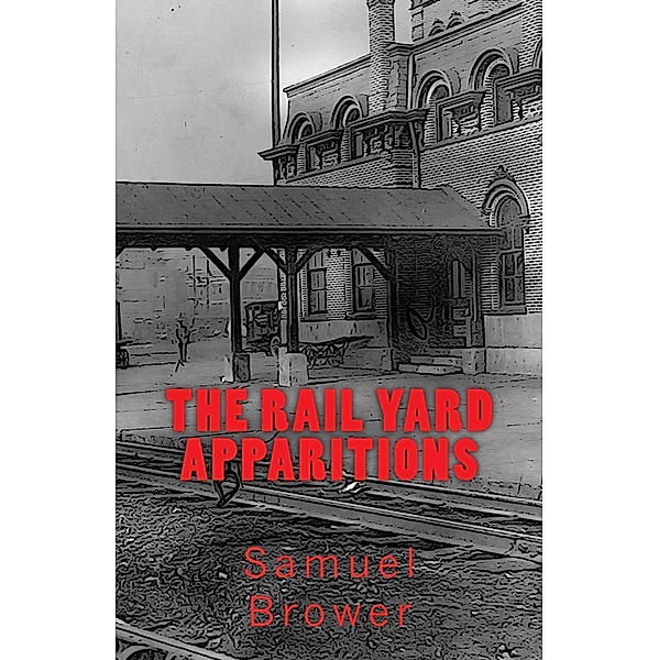 Rail Yard Apparitions / Samuel Brower, Samuel Brower