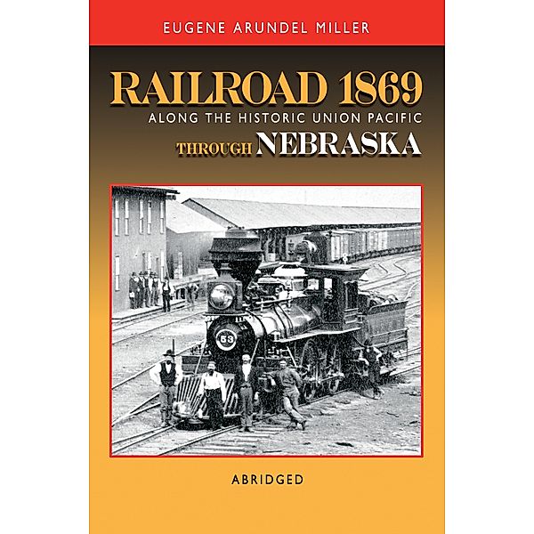 Railroad 1869 Along the Historic Union Pacific Through Nebraska / Eugene Miller, Eugene Miller