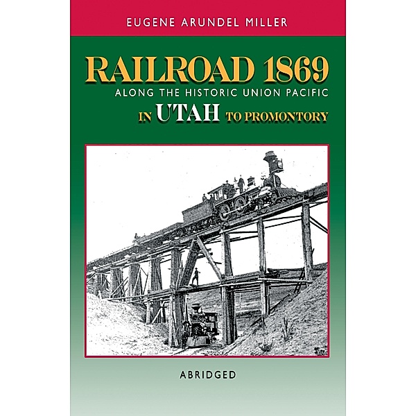 Railroad 1869 Along the Historic Union Pacific in Utah to Promontory / Eugene Miller, Eugene Miller
