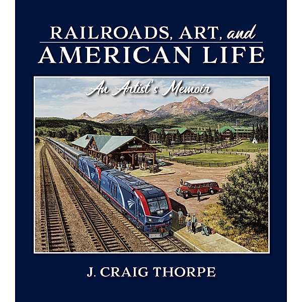 Railroads, Art, and American Life, J. Craig Thorpe