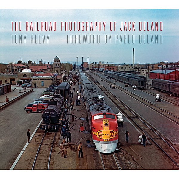 Railroads Past and Present: The Railroad Photography of Jack Delano, Tony Reevy