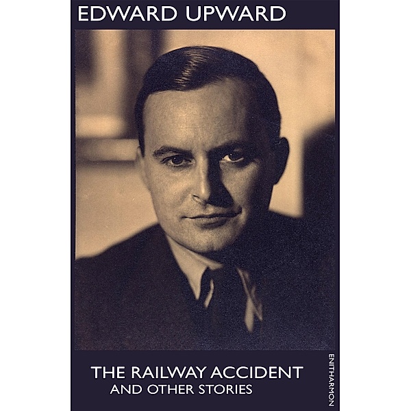 Railway Accident and other stories / Enitharmon Press, Edward Upward