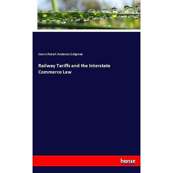 Railway Tariffs and the Interstate Commerce Law, Edwin Robert Anderson Seligman