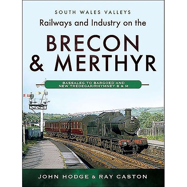 Railways and Industry on the Brecon & Merthyr / South Wales Valleys, John Hodge, Ray Caston