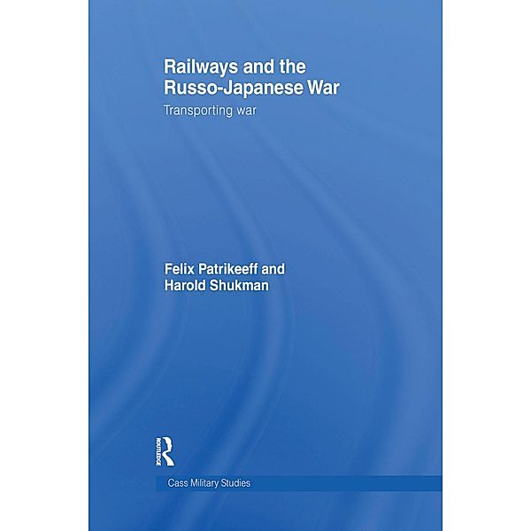 Railways and the Russo-Japanese War, Felix Patrikeeff, Harry Shukman