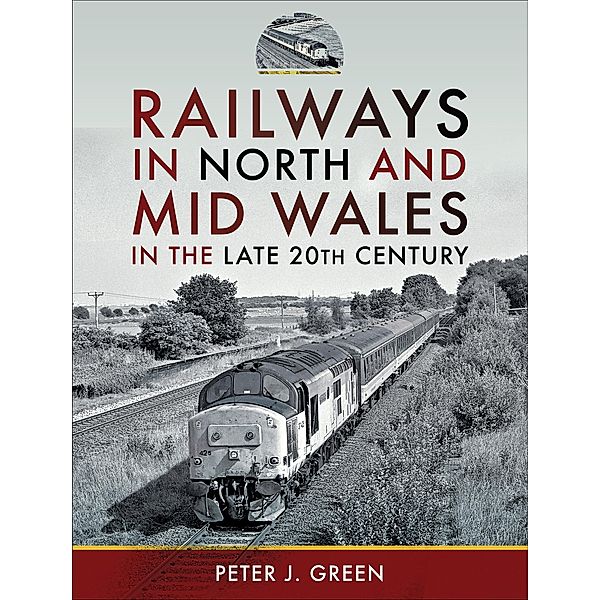 Railways in North and Mid Wales in the Late 20th Century, Peter J. Green