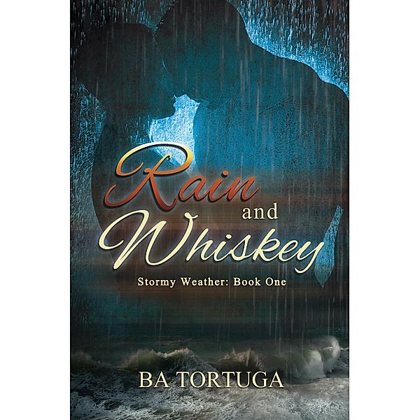 Rain and Whiskey (Stormy Weather, #1) / Stormy Weather, BA Tortuga