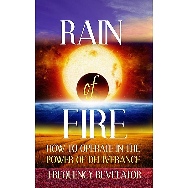 Rain of Fire: How to Operate in the Power of Deliverance, Frequency Revelator