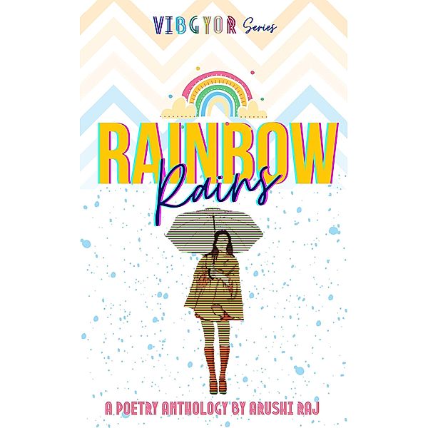 Rainbow Rains: A Poetry Anthology (VIBGYOR, #1) / VIBGYOR, Arushi Raj