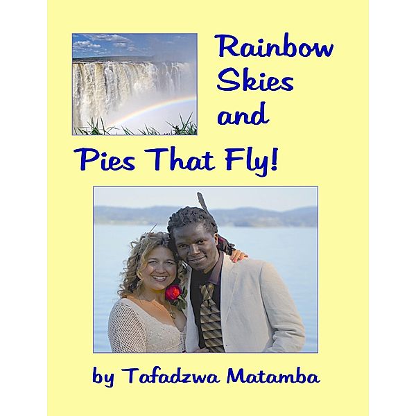 Rainbow Skies and Pies That Fly!, Tafadzwa Matamba