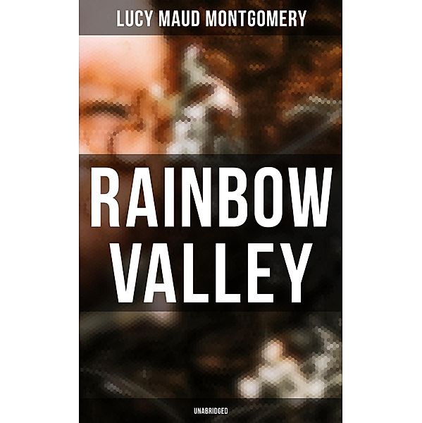 Rainbow Valley (Unabridged), Lucy Maud Montgomery