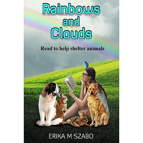 Rainbows and Clouds (Read to Help Shelter Animals, #1) / Read to Help Shelter Animals, Erika M Szabo