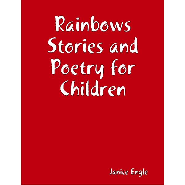 Rainbows Stories and Poetry for Children, Janice Engle
