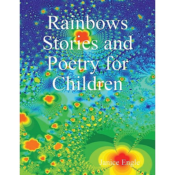 Rainbows Stories and Poetry for Children, Janice Engle