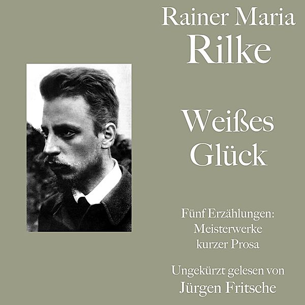 Rainer Maria Rilke: Weisses Glück. Fünf Erzählungen, Rainer Maria Rilke