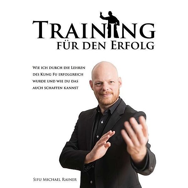 Rainer, S: Training für den Erfolg, Sifu Michael Rainer