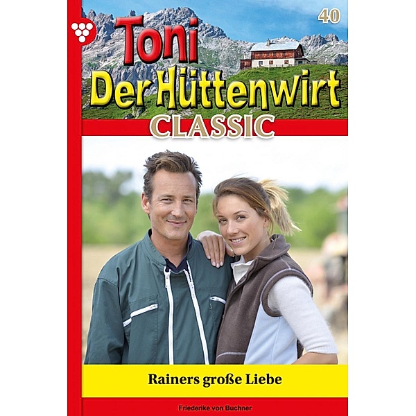 Rainers große Liebe / Toni der Hüttenwirt Classic Bd.40, Friederike von Buchner