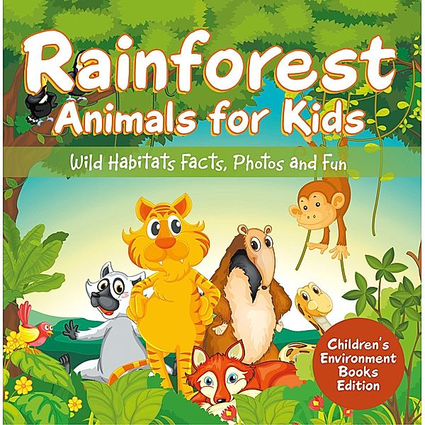 Rainforest Animals for Kids: Wild Habitats Facts, Photos and Fun | Children's Environment Books Edition / Baby Professor, Baby