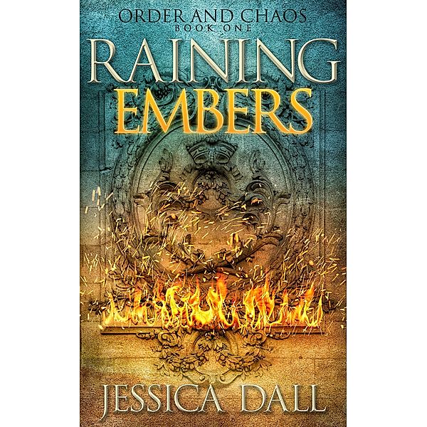 Raining Embers (Order and Chaos, #1) / Order and Chaos, Jessica Dall