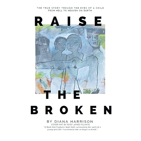 Raise the Broken / Christian Faith Publishing, Inc., Diana Harrison