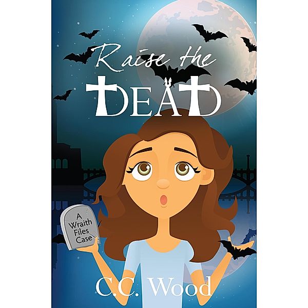 Raise the Dead (The Wraith Files, #3) / The Wraith Files, C. C. Wood