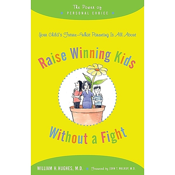 Raise Winning Kids Without a Fight: The Power of Personal Choice, William H. Hughes