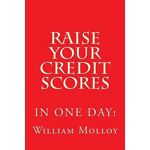 Raise Your Credit Scores!, William Molloy