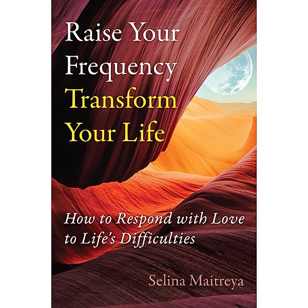 Raise Your Frequency, Transform Your Life, Selina Maitreya